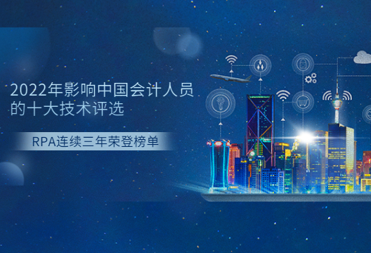 2022年影响中国会计人员的十大信息技术评选结果发布出炉，RPA连续三年荣登榜