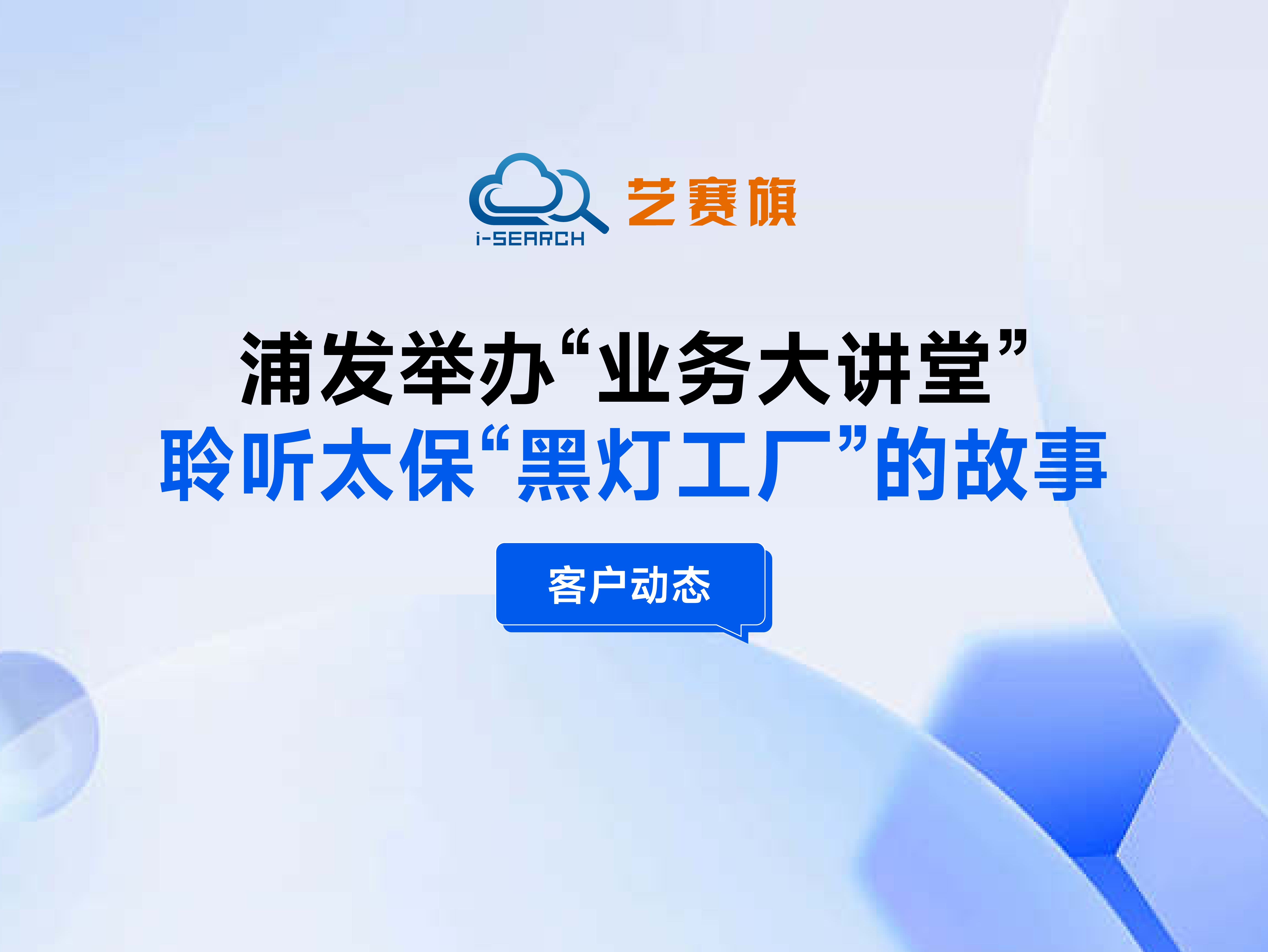 客户动态 | 浦发举办“业务大讲堂”，聆听太保“黑灯工厂”的故事
